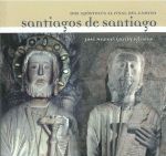 SANTIAGOS DE SANTIAGO. DOS APOSTOLES AL FINAL DEL CAMINO