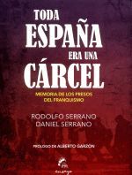 TODA ESPAÑA ERA UNA CARCEL.MEMORIA DE LOS PRESOS DEL FRANQU