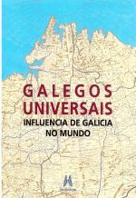 GALEGOS UNIVERSAIS. INFLUENCIA DE GALICIA NO MUNDO
